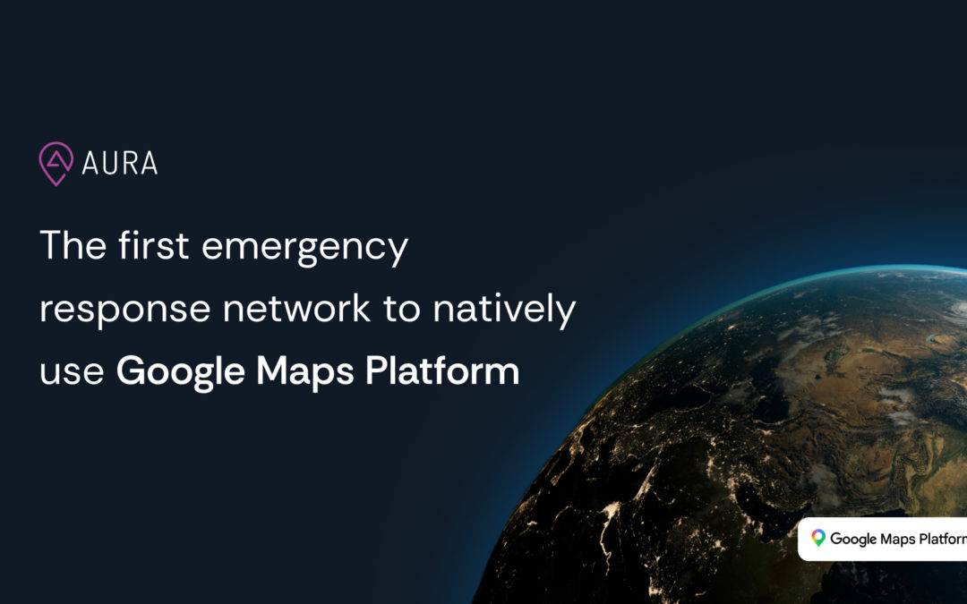 AURA and Google Maps Platform to Set New Global Standard for Emergency Response Precision